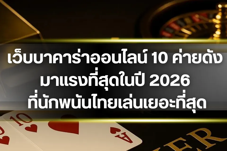 เว็บบาคาร่าออนไลน์ 10 ค่ายดัง มาแรงที่สุดในปี 2026 ที่นักพนันไทยเล่นเยอะที่สุด